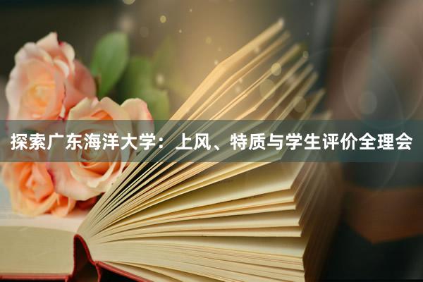 探索广东海洋大学：上风、特质与学生评价全理会